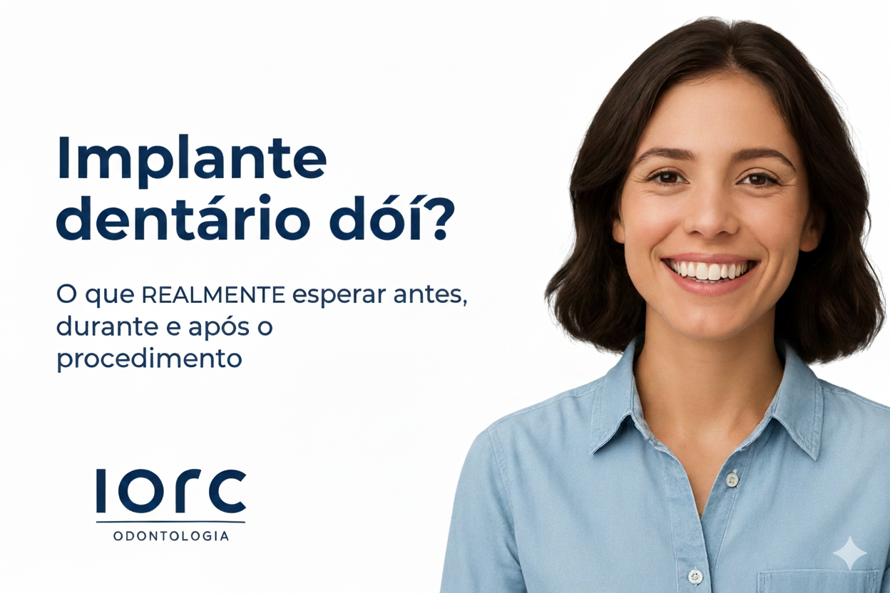 Implante dentário dói? O que realmente esperar antes, durante e após o procedimento - IORC Odontologia